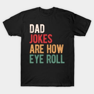 Dad jokes are how eye roll T-Shirt